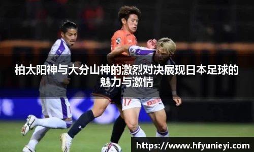 柏太阳神与大分山神的激烈对决展现日本足球的魅力与激情
